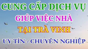 TRÀ VINH❤️ CUNG CẤP DỊCH VỤ GIÚP VIỆC NHÀ❤️Giới Thiệu & Tuyển Người Giúp Việc, Tận Tâm, Trách Nhiệm