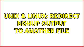 Unix & Linux: redirect nohup output to another file (2 Solutions!!)