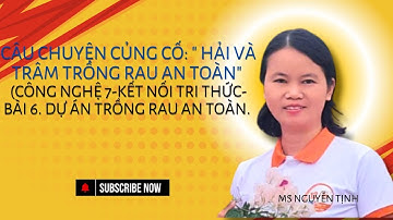 Bài 6. Dự án trồng rau an toàn. Câu chuyện: Hải và Trâm trồng rau an toàn