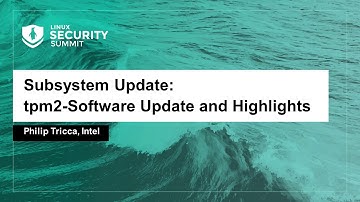 Subsystem Update: tpm2-Software Update and Highlights - Philip Tricca, Intel