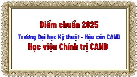 Điểm chuẩn 2025 Trường Đại học Kỹ thuật  - Hậu cần CAND và Học viện Chính trị CAND