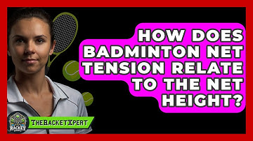 How Does Badminton Net Tension Relate To The Net Height? - The Racket Xpert