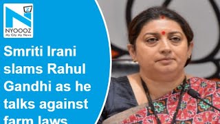 Smriti Irani slams Rahul Gandhi as he talks against farm laws