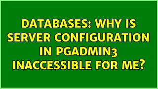 Databases: Why is Server Configuration in Pgadmin3 inaccessible for me? (2 Solutions!!)