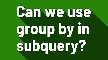 Can we use group by in subquery?