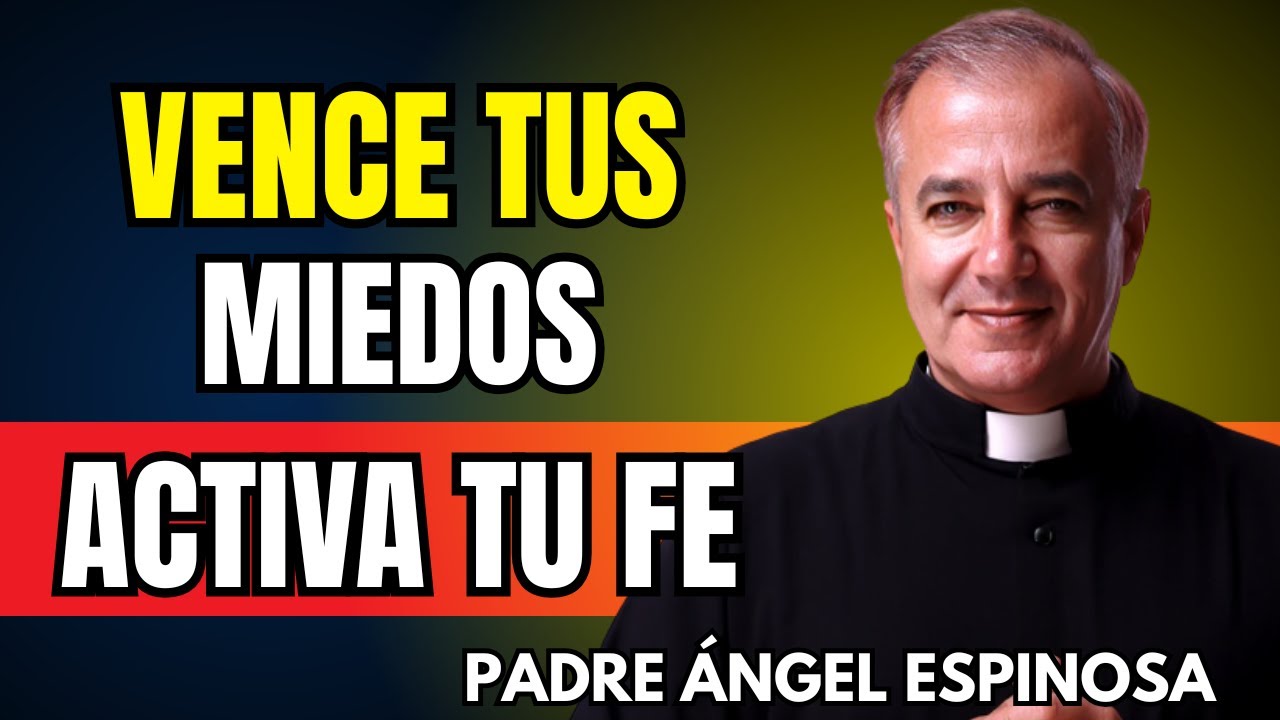 Vence tus miedos activando la fe HOY | Padre Ángel Espinosa de los Monteros