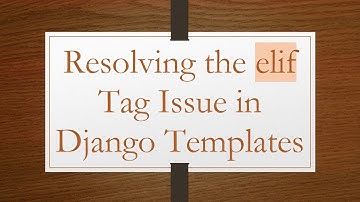 Resolving the elif Tag Issue in Django Templates