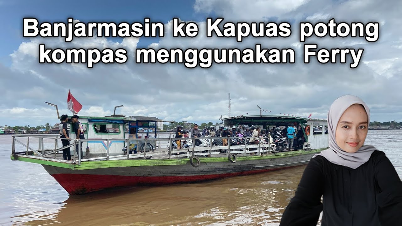 Banjarmasin ke Kapuas Lebih cepat menggunakan Ferry
