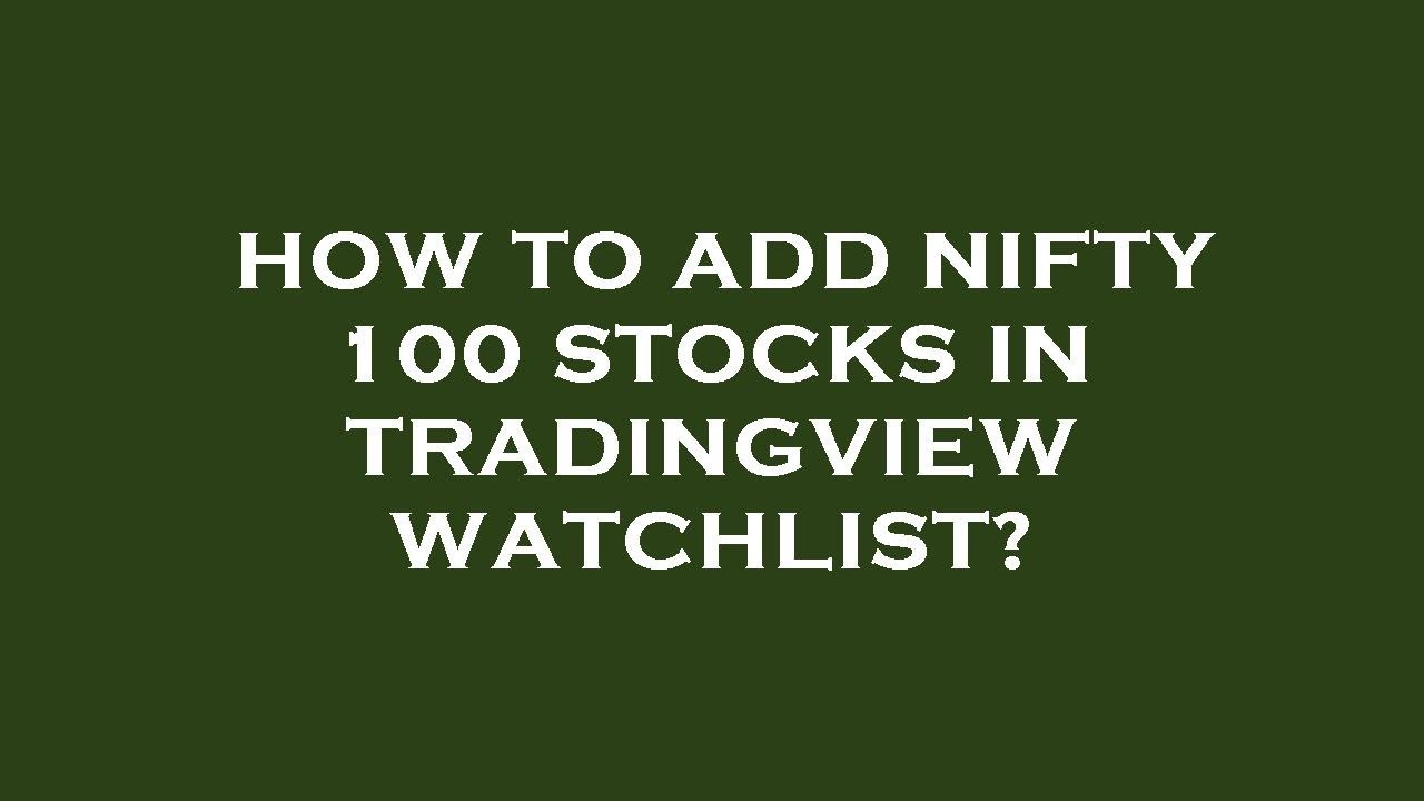 how-to-add-nifty-100-stocks-in-tradingview-watchlist-youtube