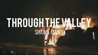 Video thumbnail of "Shawn James - Through The Valley (Reimagined) [Lyrics]"