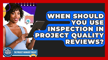 When Should You Use Inspection In Project Quality Reviews? - The Project Manager Toolkit