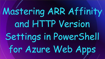 Mastering ARR Affinity and HTTP Version Settings in PowerShell for Azure Web Apps