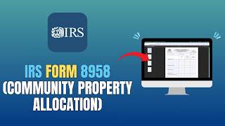 IRS FORM 8958 (COMMUNITY PROPERTY ALLOCATION) - HOW TO FILE