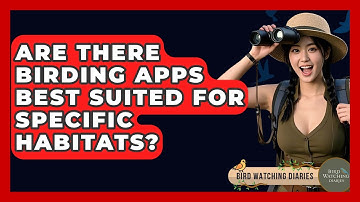 Are There Birding Apps Best Suited For Specific Habitats? - Bird Watching Diaries