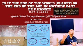 IS IT THE END OF THE WORLD (PLANET EARTH) OR END OF THE AGE (AION)?DR.P.MANGTE ||01 MAY 2026