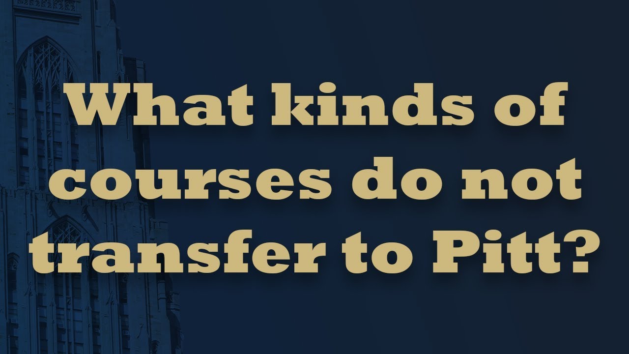 What kinds of courses do not transfer to Pitt?
