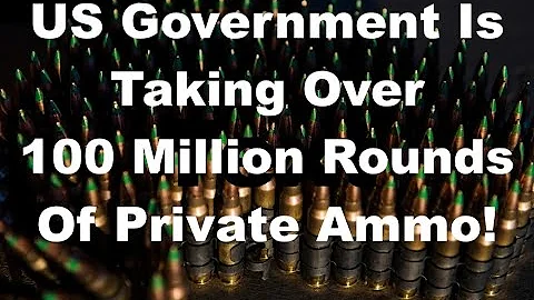 The US Government Is Taking Over 100 Millions Rounds Of PRIVATE Ammo!