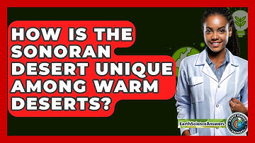 How Is The Sonoran Desert Unique Among Warm Deserts? - Earth Science Answers