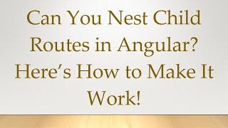 Can You Nest Child Routes in Angular? Here’s How to Make It Work!