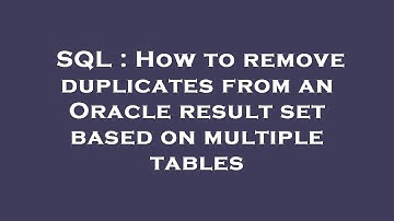 SQL : How to remove duplicates from an Oracle result set based on multiple tables