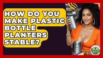 How Do You Make Plastic Bottle Planters Stable? - The Upcycle Lab