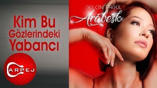 Gülçin Ergül - Kim Bu Gözlerindeki Yabancı (Official Audio)