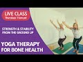 Yoga for Osteoporosis – Strength & Stability from the Ground Up: Thursday 11am -12:15pm PT