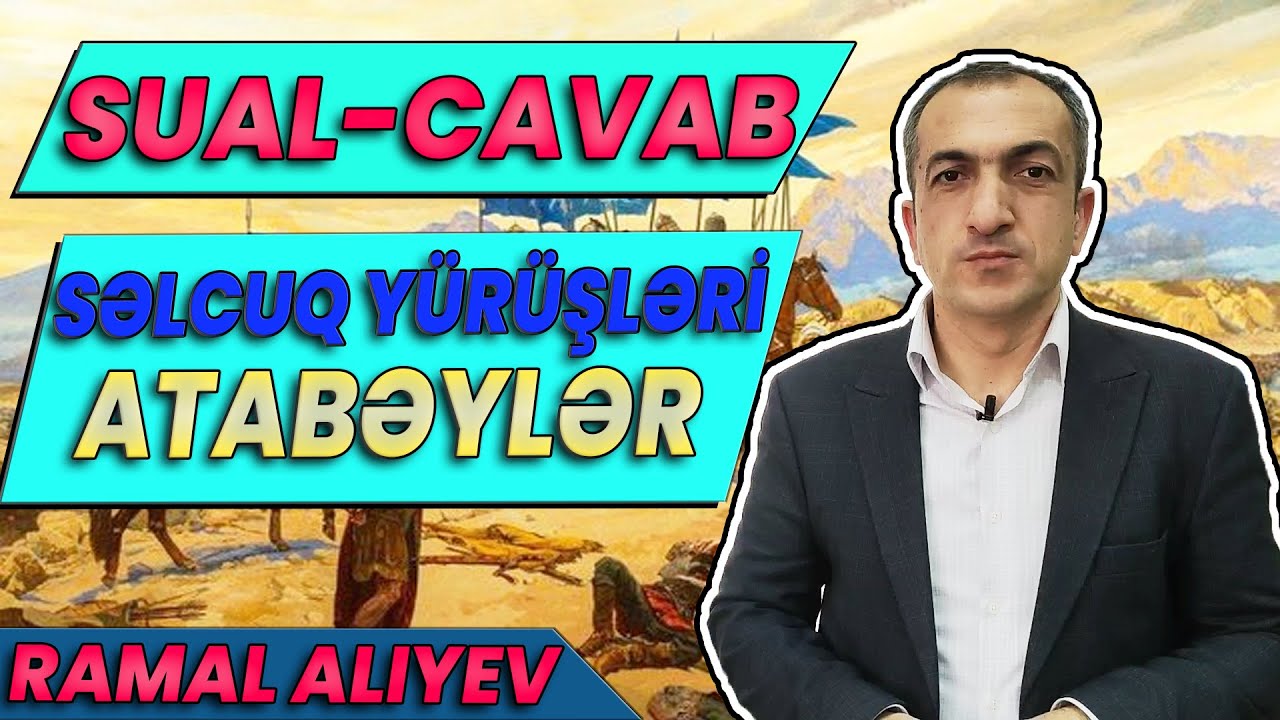 Tarix. Səlcuq yürüşləri və Atabəylər.Sual-cavab Ramal Alıyev