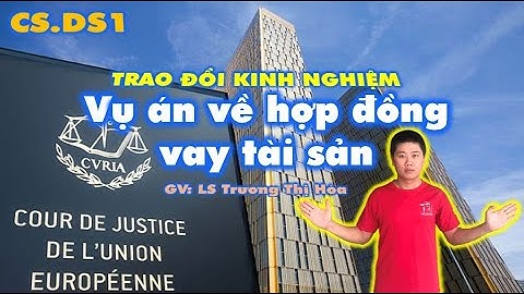 CSDS1. Bài 5: Kỹ năng của luật sư trong vụ án về hợp đồng vay tài sản - trao đổi kinh nghiệm