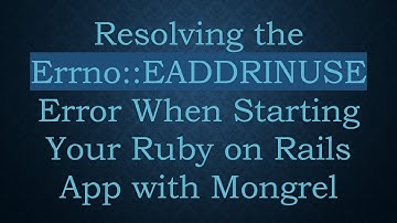 Resolving the Errno::EADDRINUSE Error When Starting Your Ruby on Rails App with Mongrel