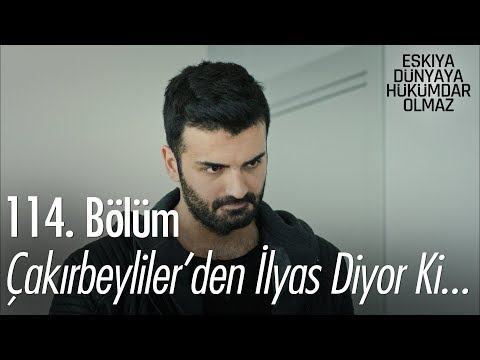 Çakırbeyliler'den İlyas Diyor Ki... - Eşkıya Dünyaya Hükümdar Olmaz 114. Bölüm