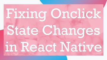 Fixing Onclick State Changes in React Native