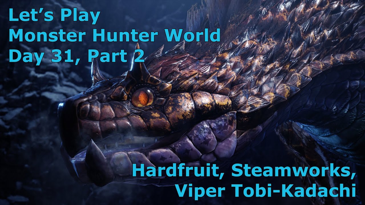 Monster Hunter World Day 31 Part 2 - Hardfruit, Steamworks, Viper Tobi-Kadachi