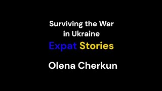 Surviving the War in Ukraine | Expat Stories: Olena Cherkun