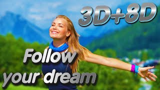 FOLLOW YOUR DREAMS! The strongest motivation for the realization of desires. 3D+8D music