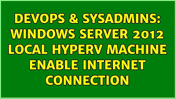 DevOps & SysAdmins: Windows Server 2012 local HyperV machine enable internet connection