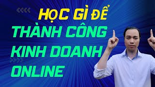 Kinh doanh online - Kinh doanh kỹ thuật số cần phải học gì?