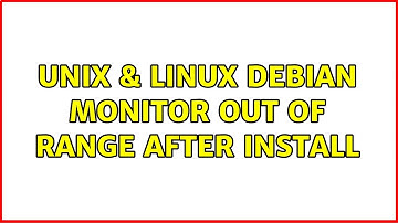 Unix & Linux: Debian monitor out of range after install