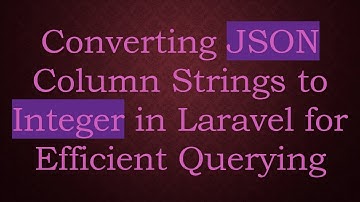 Converting JSON Column Strings to Integer in Laravel for Efficient Querying