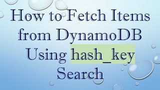 How to Fetch Items from DynamoDB Using hash_key Search