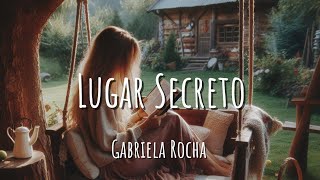 Lugar Secreto - Gabriela Rocha (Letra)