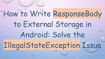 How to Write ResponseBody to External Storage in Android: Solve the IllegalStateException Issue