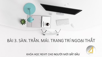 TỰ HỌC REVIT CHO NGƯỜI MỚI BẮT ĐẦU - BÀI 3 - SÀN. TRẦN. MÁI. TRANG TRÍ NGOẠI THẤT