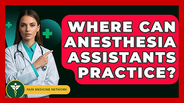 Where Can Anesthesia Assistants Practice? - Pain Medicine Network