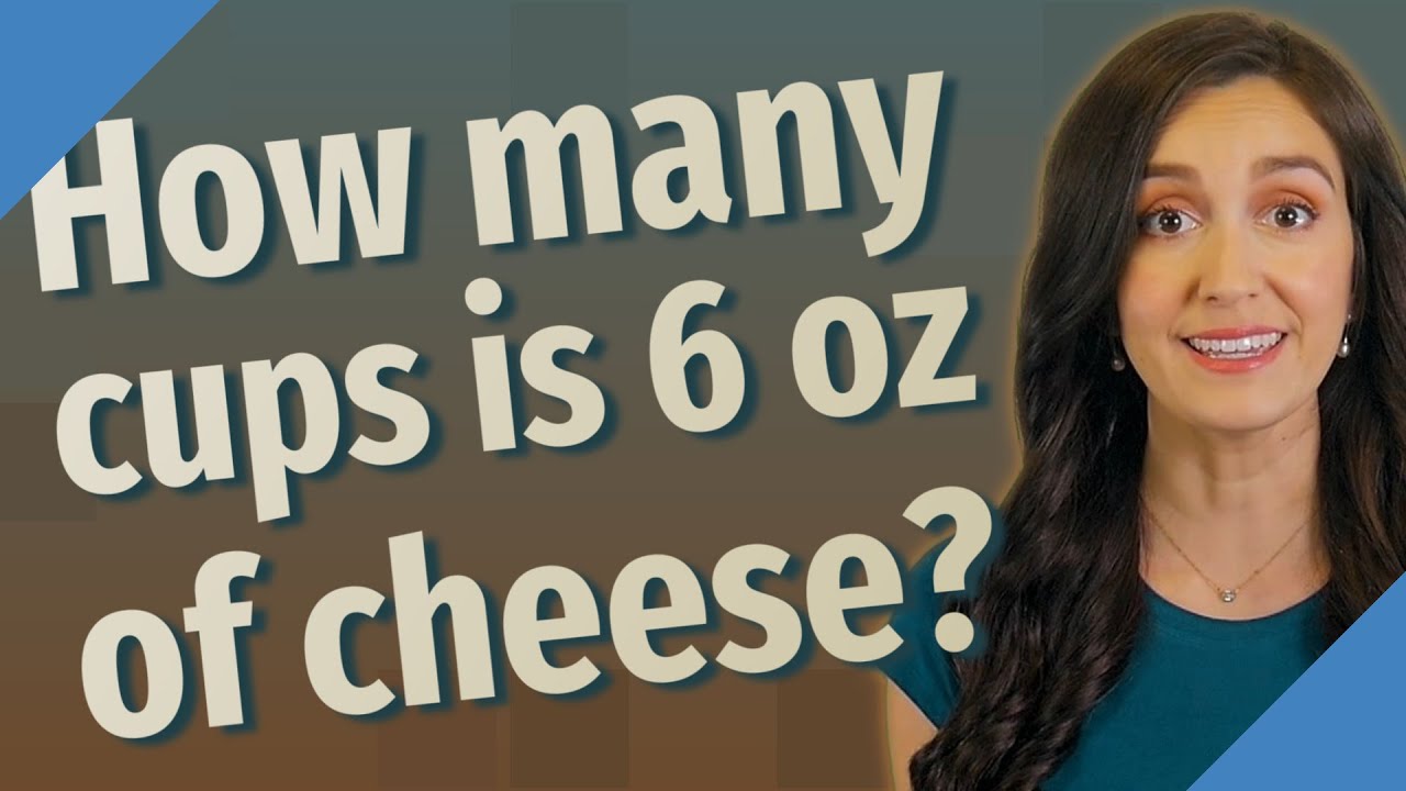 How Many Cups Is 6 Oz Of Cheese?