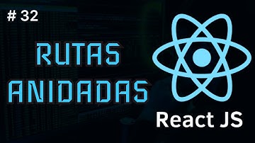 React Desde Cero | Rutas anidadas #32