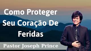 Como Proteger Seu Coração De Feridas - Pastor Joseph Prince