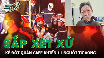 Sắp xét xử Cao Văn Hùng, kẻ đốt quán cafe khiến 11 người tử vong | SKĐS