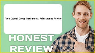 Arch Capital Group Insurance Reinsurance Review My Usage Experience