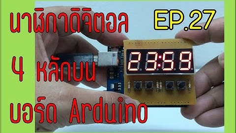 นาฬิกาดิจิตอล 4 หลักบนบอร์ด Arduino - EP.27